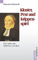 Kloster, Pest und Krippenspiel. Das Leben der Katharina von Bora