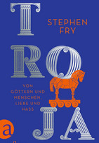 Troja: Von Göttern und Menschen, Liebe und Hass (Die Mythos-Tetralogie 3)
