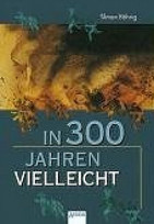 In dreihundert Jahren vielleicht