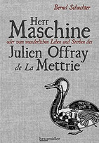 Herr Maschine oder vom wunderlichen Leben und Sterben des Julien Offray de La Mettrie