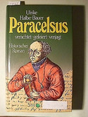 Paracelsus. Verachtet, gefeiert, gejagt